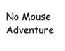 No Mouse Adventure