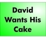David Wants His Cake