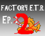 play Ultimate Factory E.T.R. [ Episode 2 ]