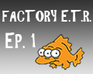 play Ultimate Factory E.T.R. [ Episode 1 ]