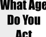 play What Age Do You Act?