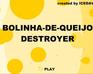 play Bolinha De Queijo Destroyer