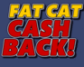 play Fat Cat Cashback!