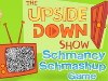 play Upside Down Show: Schmancy Schmashup