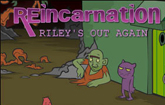 play Reincarnation: Riley'S Out Again