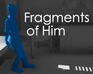 Fragments Of Him