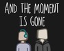 play And The Moment Is Gone