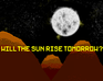 play Will The Sun Rise Tomorrow?