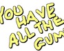 play You Have All The Gumz