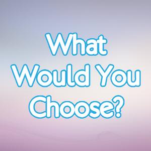 What Would You Choose - A Game Of Questions And Decisions