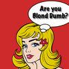 Are You Blond Dumb?