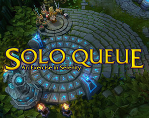 play Solo Queue: An Exercise In Serenity