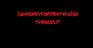 play I Am Sorry For Destroying The World