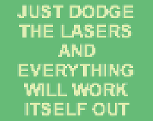 play Just Dodge The Lasers And Everything Will Work Itself Out