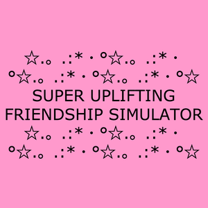play Super Uplifting Friendship Simulator
