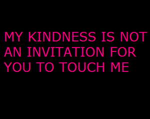 play My Kindness Is Not An Invitation For You To Touch Me