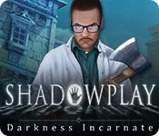 Shadowplay: Darkness Incarnate