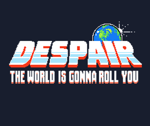 play Despair: The World Is Gonna Roll You