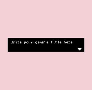Write Your Games Title Here.