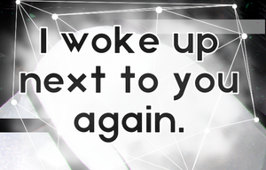 play I Woke Up Next To You Again.