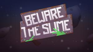 Beware The Slime