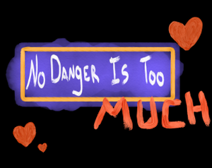 No Danger Is Too Much