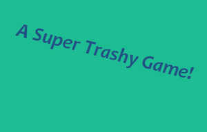 play A Super Trashy Game!