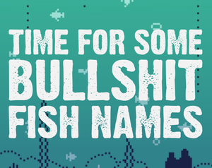 play Time For Some Bullshit Fish Names