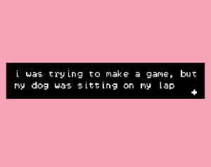 play I Was Trying To Make A Game, But My Dog Was Sitting On My Lap
