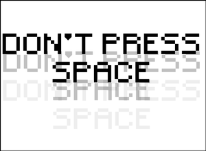 play .:Don'T Press Space:.