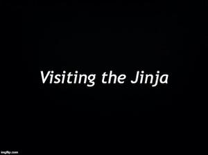 Visiting The Jinja (Beta)