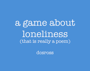 play A Game About Loneliness (That Is Actually A Poem)