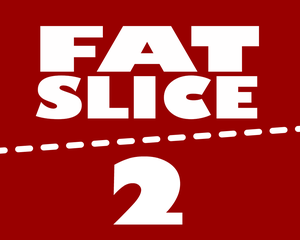 Fat Slice 2