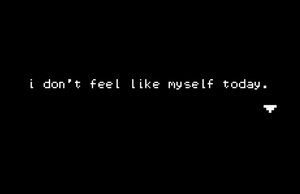 play I Don'T Feel Like Myself Today.