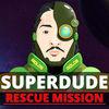 Superdude Rescue Mission