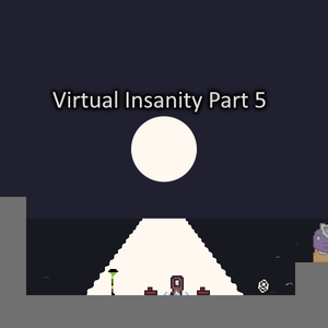 Virtual Insanity Part 5