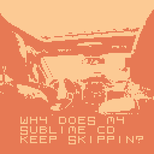 play Why Does My Sublime Cd Keep Skippin?