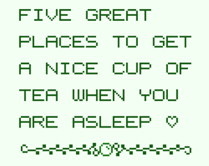 play Five Great Places To Get A Nice Cup Of Tea When You Are Asleep