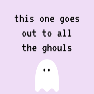 This One Goes Out To All The Ghouls