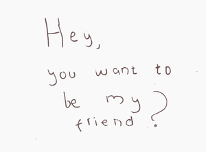 Hey, Do You Want To Be My Friend?