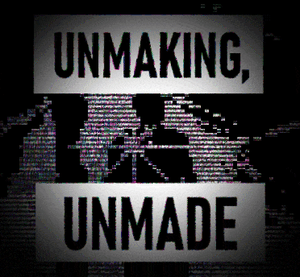 play Unmaking, Unmade