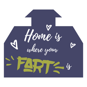 Home Is Where The Fart Is