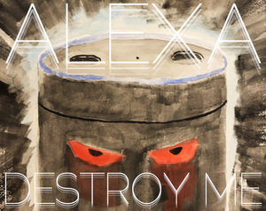 play Alexa, Destroy Me