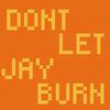Don'T Let Jay Burn!