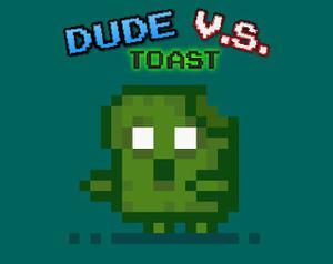 Dude V.S. Toast