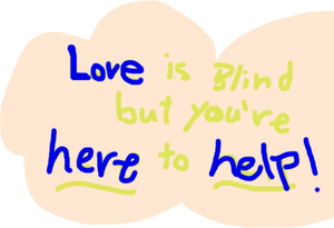 Love Is Blind But You'Re Here To Help