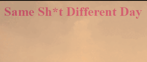 play Same Sh*T Different Day