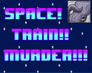 Space! Train!! Murder!!!