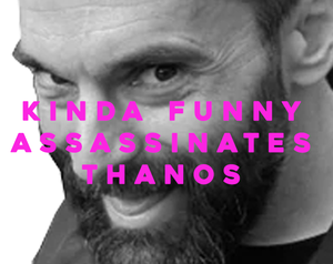 play Kinda Funny Assassinates Thanos