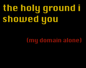 The Holy Ground I Showed You (My Domain Alone)